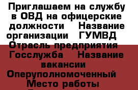 Приглашаем на службу в ОВД на офицерские должности  › Название организации ­ ГУМВД  › Отрасль предприятия ­ Госслужба  › Название вакансии ­ Оперуполномоченный  › Место работы ­ Екатеринбург  › Минимальный оклад ­ 40 000 › Максимальный оклад ­ 55 000 › Возраст от ­ 19 › Возраст до ­ 29 - Свердловская обл. Работа » Вакансии   